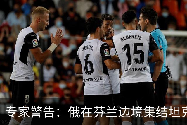 专家警告：俄在芬兰边境集结坦克是警钟，但俄若发动进攻将被消灭