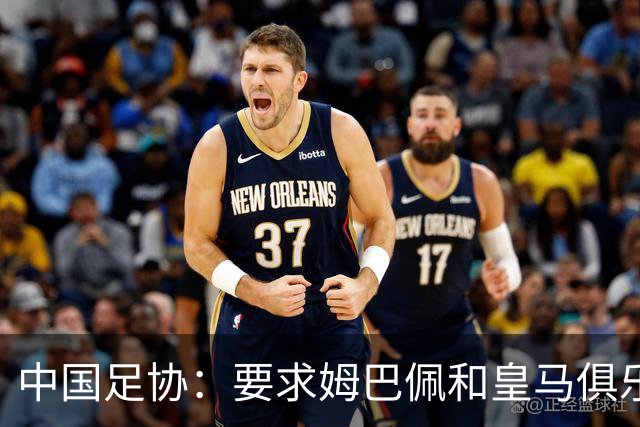 中国足协：要求姆巴佩和皇马俱乐部公开道歉