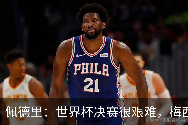 佩德里：世界杯决赛很艰难，梅西随时可能凭空打进一球