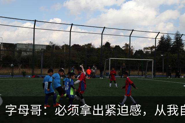 字母哥：必须拿出紧迫感，从我自己做起