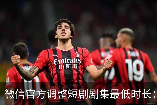 微信官方调整短剧剧集最低时长：少一秒，不过审
