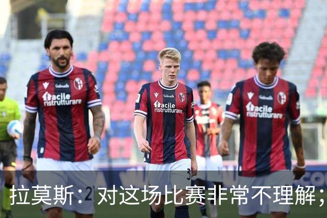 拉莫斯：对这场比赛非常不理解；我会从始至终为河南而战
