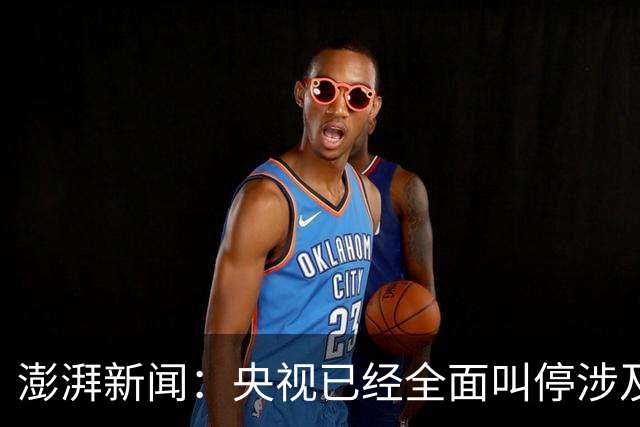澎湃新闻：央视已经全面叫停涉及姆巴佩的赛事和广告播出