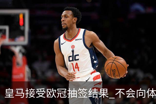 皇马接受欧冠抽签结果 不会向体育仲裁法庭申诉