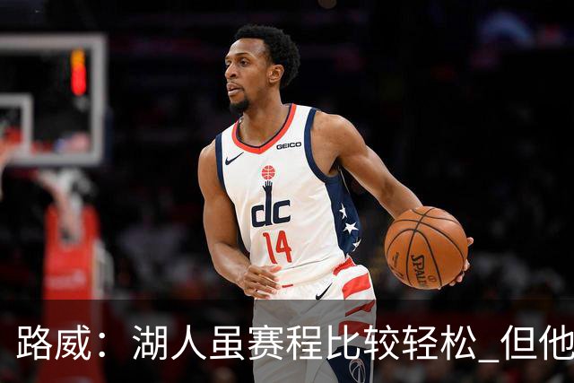 路威：湖人虽赛程比较轻松 但他们已打破没了老詹就不行了的说法