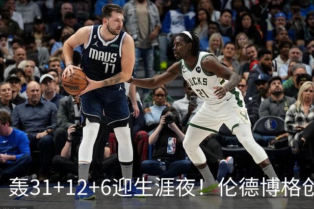 轰31+12+6迎生涯夜！伦德博格创5纪录比肩韦伯 谁说无缘最佳新秀？