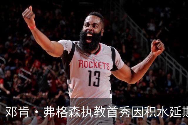 邓肯·弗格森执教首秀因积水延期，改赴客场