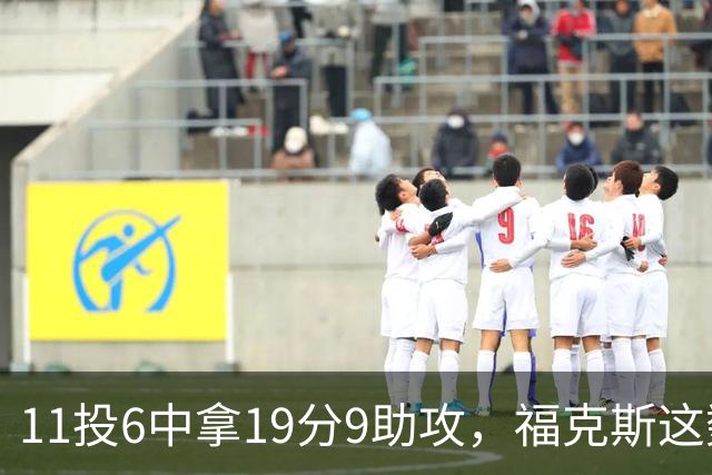 11投6中拿19分9助攻，福克斯这数据却配了5次失误