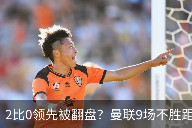 2比0领先被翻盘？曼联9场不胜距降级区仅1分