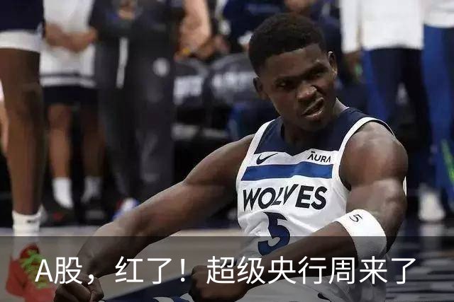 A股，红了！超级央行周来了