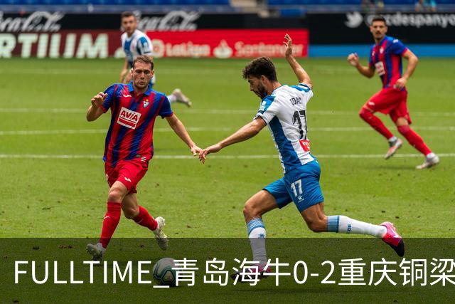FULLTIME 青岛海牛0-2重庆铜梁龙